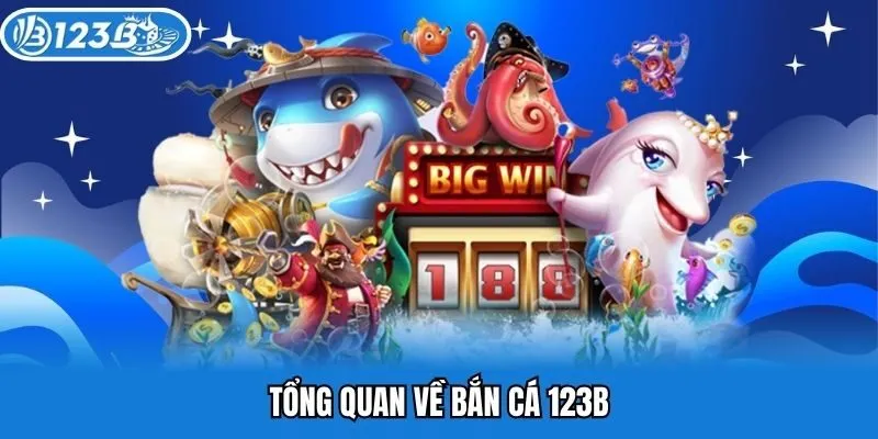Tổng quan về bắn cá 123B