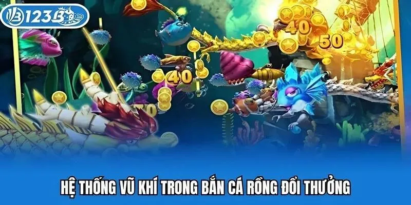 Hệ thống vũ khí trong bắn cá rồng đổi thưởng