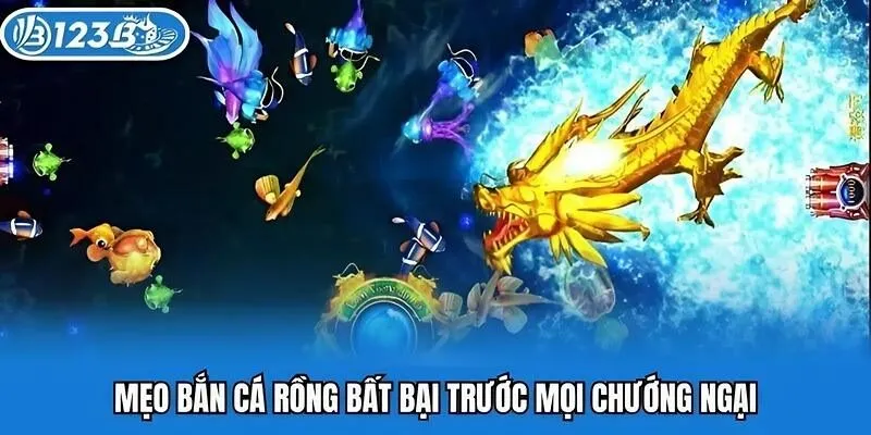 Mẹo bắn cá rồng bất bại trước mọi chướng ngại