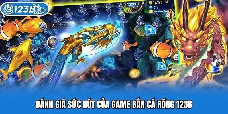 Đánh giá sức hút của game bắn cá rồng 123B
