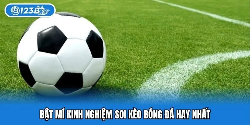 Bật mí kinh nghiệm soi kèo bóng đá hay nhất