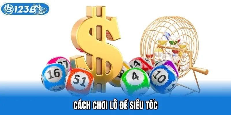 Cách chơi lô đề siêu tốc