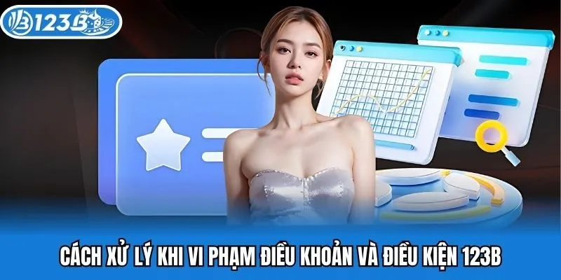 Cách xử lý khi vi phạm điều khoản và điều kiện 123B
