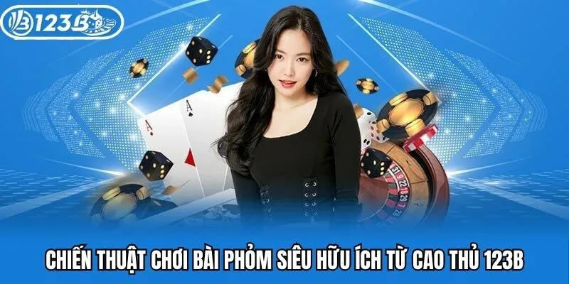 Chiến Thuật Chơi Bài Phỏm tại 123B