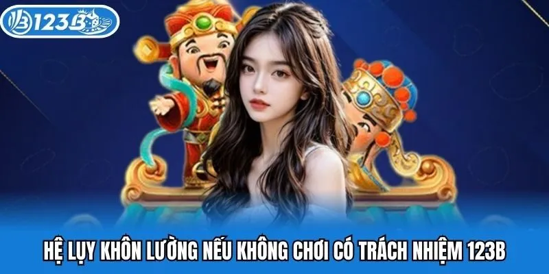 Hệ lụy khôn lường nếu không chơi có trách nhiệm 123B