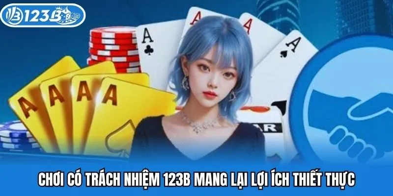 Chơi có trách nhiệm 123B mang lại lợi ích thiết thực