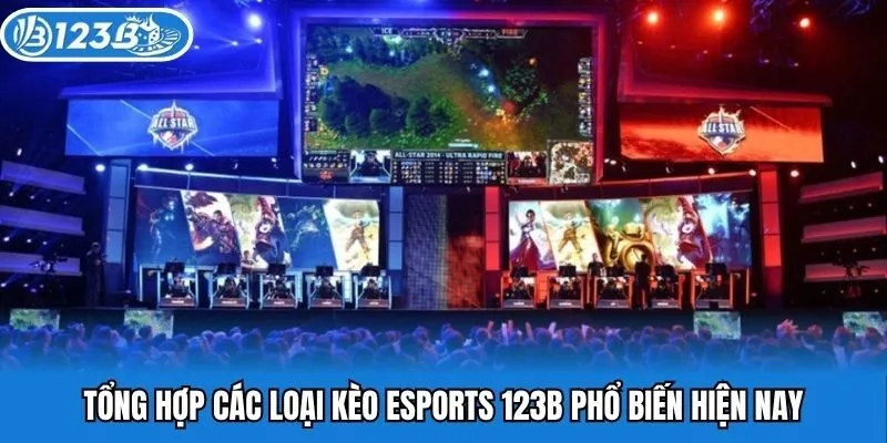 Tổng hợp các loại kèo esports 123B phổ biến hiện nay