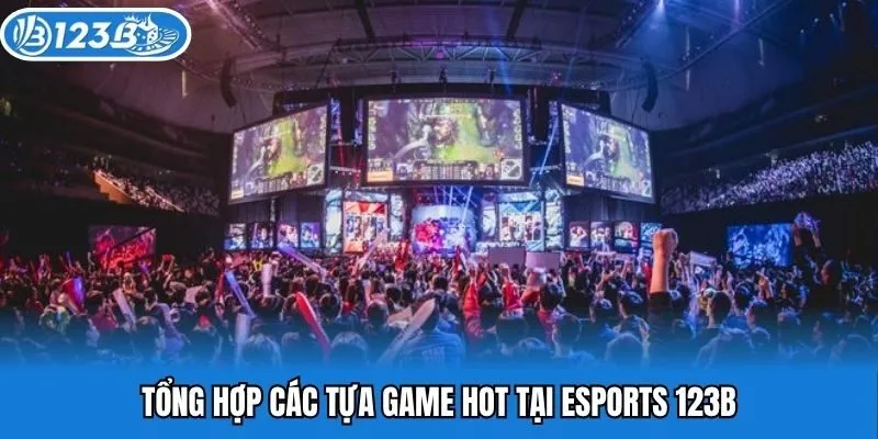 Tổng hợp các tựa game hot tại esports 123B