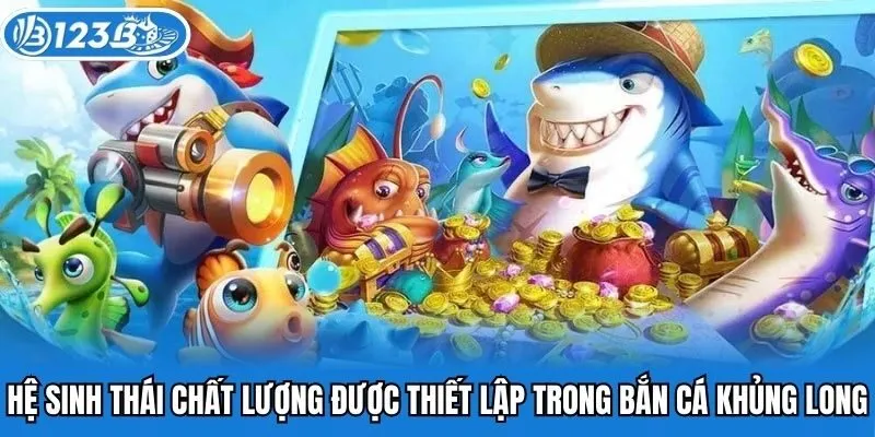 Hệ sinh thái chất lượng được thiết lập trong bắn cá khủng long