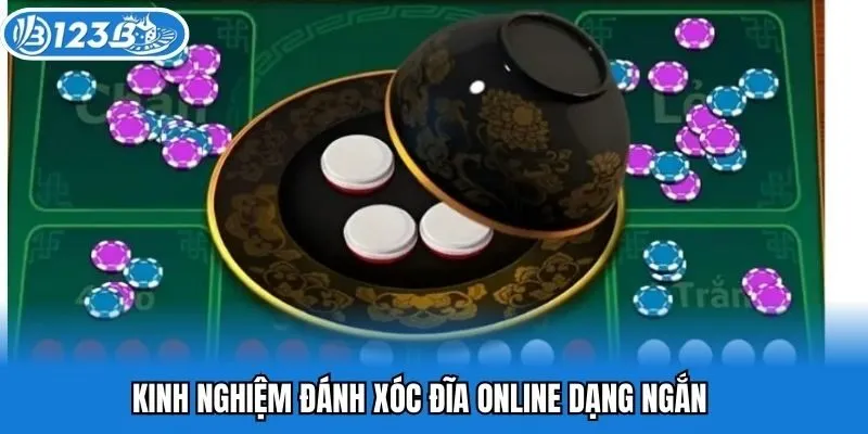 Kinh nghiệm đánh xóc đĩa online dạng ngắn