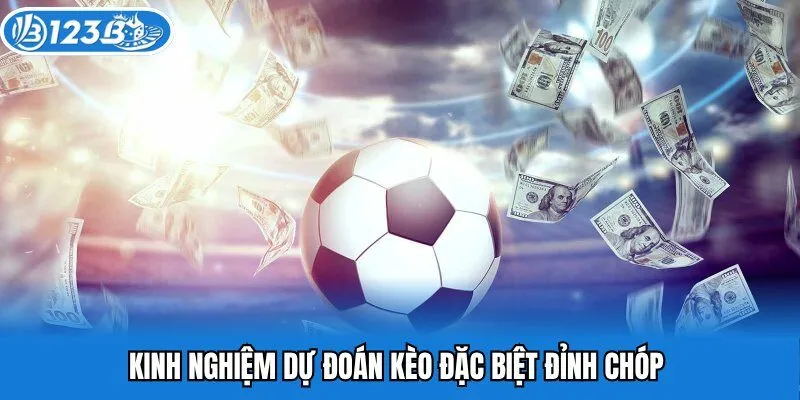 Kinh nghiệm dự đoán kèo đặc biệt đỉnh chóp 