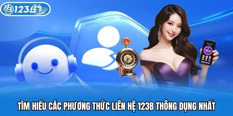 Tìm hiểu các phương thức liên hệ 123B thông dụng nhất