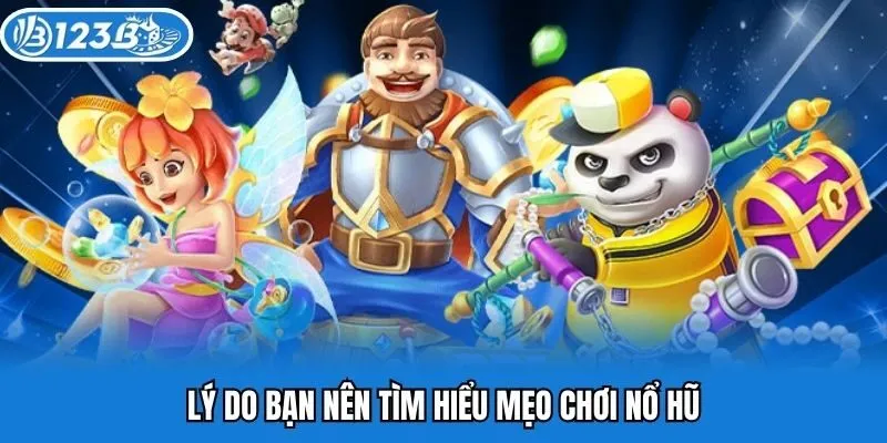 Lý do bạn nên tìm hiểu mẹo chơi nổ hũ