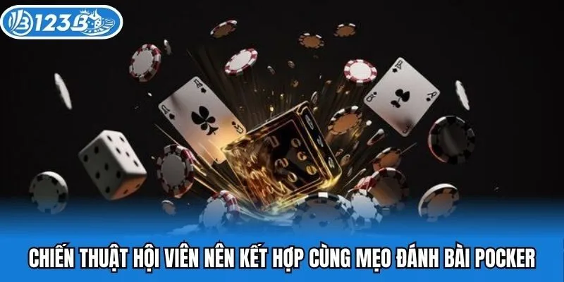 Chiến thuật hội viên nên kết hợp cùng mẹo đánh bài poker