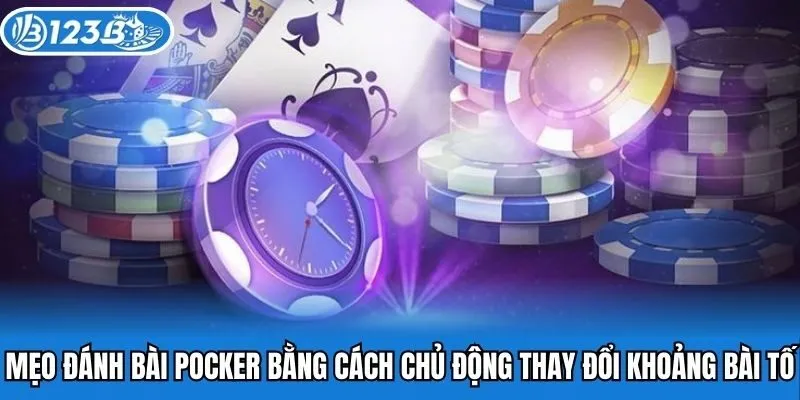 Mẹo đánh bài poker bằng cách chủ động thay đổi khoảng bài tố