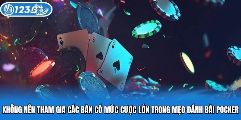 Không nên tham gia các bàn có mức cược lớn trong mẹo đánh bài poker
