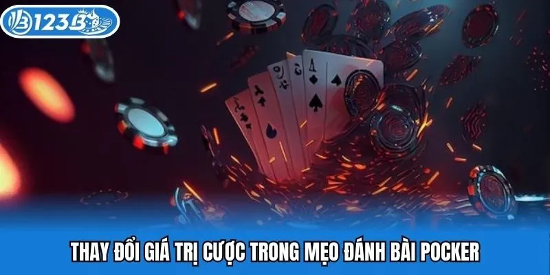 Thay đổi giá trị cược trong mẹo đánh bài poker