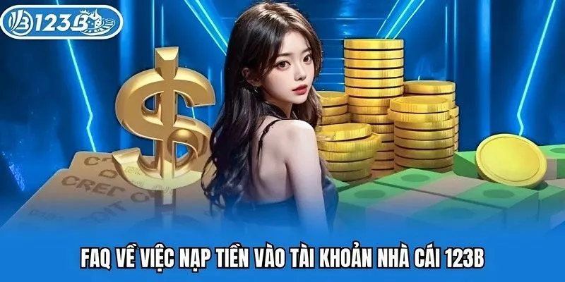FAQ về việc nạp tiền vào tài khoản nhà cái 123b