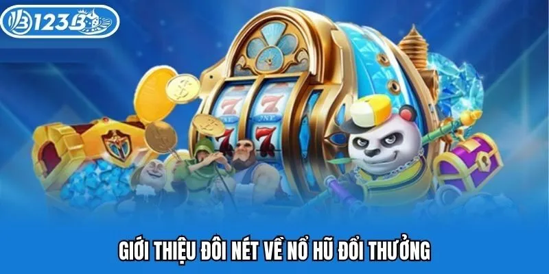 Giới thiệu đôi nét về nổ hũ đổi thưởng