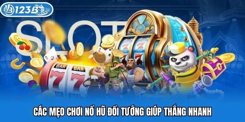 Các mẹo chơi nổ hũ đổi tướng giúp thắng nhanh