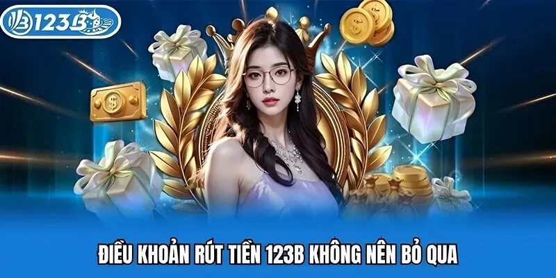 Điều khoản rút tiền 123b không nên bỏ qua